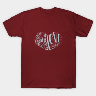 1 Corinthians 16:14 - let all you do be done in love T-Shirt